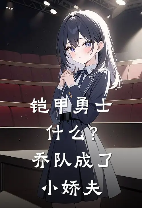 铠甲勇士：什么？乔队成了小娇夫(苏绾绾乔奢费)最新推荐小说_在哪看免费小说铠甲勇士：什么？乔队成了小娇夫苏绾绾乔奢费