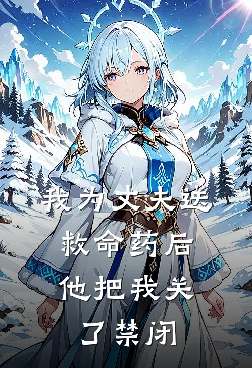 我为丈夫送救命药后，他把我关了禁闭