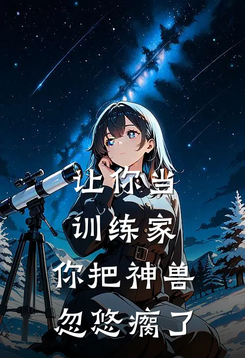 让你当训练家，你把神兽忽悠瘸了(廖铭洋廖宇)最热门小说_全本完结小说让你当训练家，你把神兽忽悠瘸了(廖铭洋廖宇)