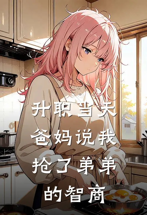 升职当天，爸妈说我抢了弟弟的智商(大宝江大宝)最新推荐小说_最新免费小说升职当天，爸妈说我抢了弟弟的智商大宝江大宝