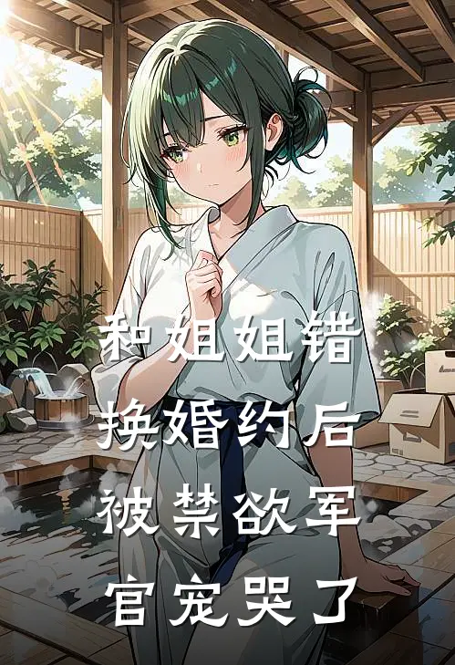 和姐姐错换婚约后被禁欲军官宠哭了