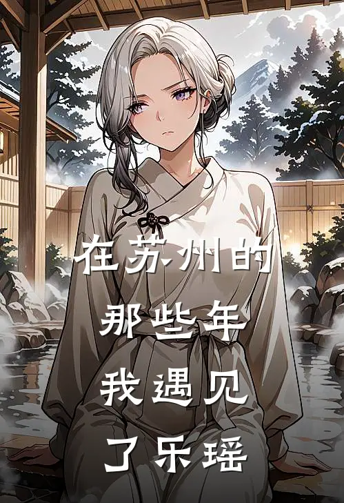 在苏州的那些年，我遇见了乐瑶林薇昭阳完结版小说阅读_完整版小说免费阅读在苏州的那些年，我遇见了乐瑶(林薇昭阳)