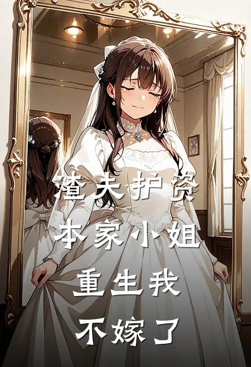 渣夫护资本家小姐，重生我不嫁了顾临川沈清禾小说免费完结_完本热门小说渣夫护资本家小姐，重生我不嫁了顾临川沈清禾