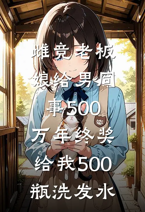 雌竞老板娘给男同事500万年终奖，给我500瓶洗发水(林美娟赵旭)推荐完结小说_最新章节列表雌竞老板娘给男同事500万年终奖，给我500瓶洗发水(林美娟赵旭)