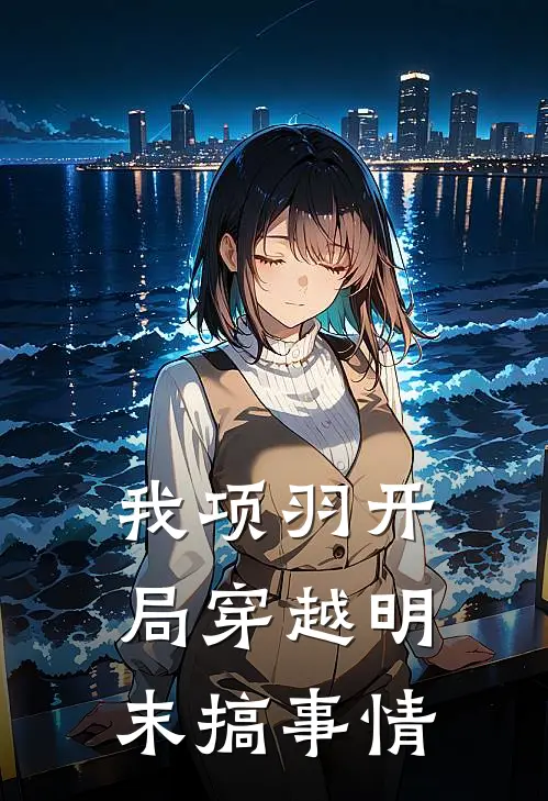 项羽项羽《我项羽开局穿越明末搞事情》_(项羽项羽)热门小说