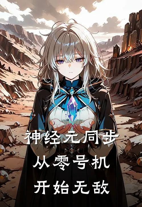 神经元同步：从零号机开始无敌林野陈默免费小说全集_免费小说在哪看神经元同步：从零号机开始无敌(林野陈默)