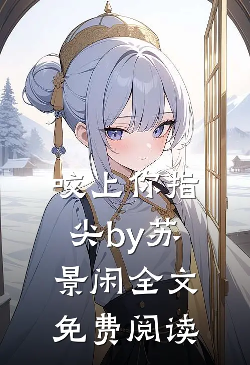 咬上你指尖by苏景闲全文免费阅读