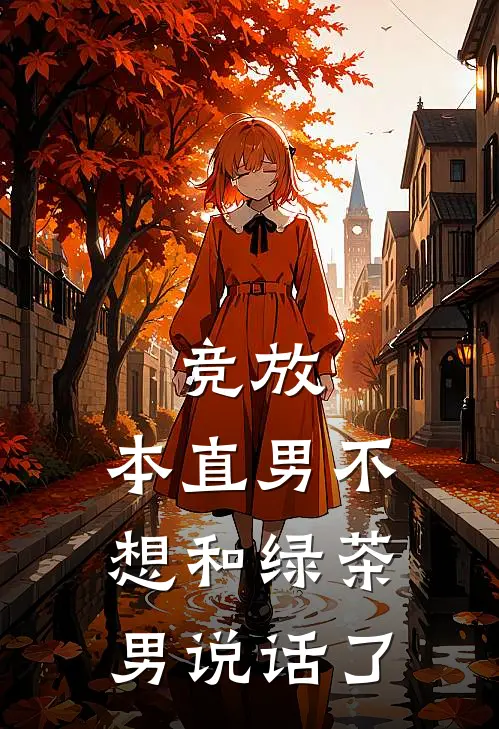 《竞放：本直男不想和绿茶男说话了》彭放原竞_(竞放：本直男不想和绿茶男说话了)全集在线阅读