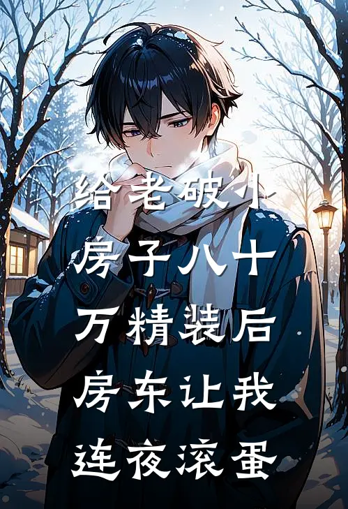 给老破小房子八十万精装后，房东让我连夜滚蛋小李王大爷最新章节免费阅读_给老破小房子八十万精装后，房东让我连夜滚蛋全集免费阅读