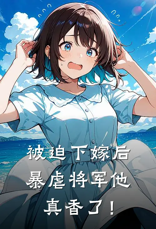 被迫下嫁后，暴虐将军他真香了！