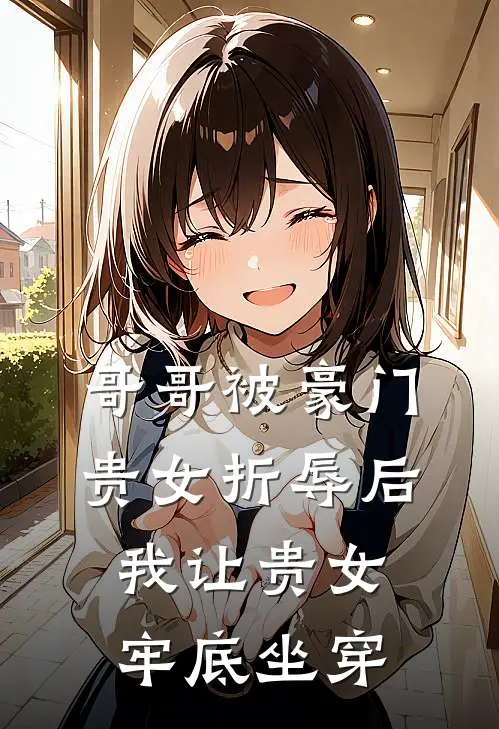 哥哥被豪门贵女折辱后，我让贵女牢底坐穿傅云熙朱兆小说完整版_热门好看小说哥哥被豪门贵女折辱后，我让贵女牢底坐穿(傅云熙朱兆)