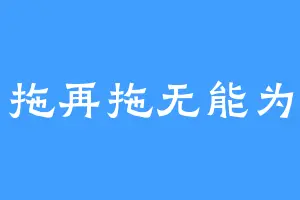 一拖再拖无能为力