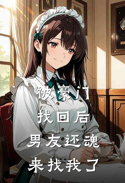 被豪门找回后，男友还魂来找我了(周冶林淮)最新小说_免费阅读完整版小说被豪门找回后，男友还魂来找我了(周冶林淮)