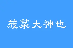菠菜大神也