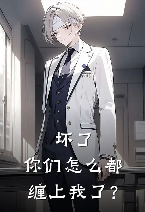 坏了，你们怎么都缠上我了？周启阿洁免费小说全本阅读_小说免费完结坏了，你们怎么都缠上我了？周启阿洁