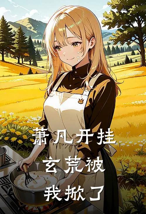 萧凡开挂，玄荒被我掀了(萧凡萧鸿)全本免费小说_阅读免费小说萧凡开挂，玄荒被我掀了萧凡萧鸿