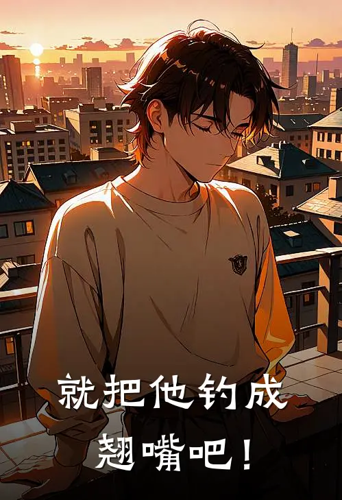 就把他钓成翘嘴吧！徐沁园苏熠完结小说大全_免费热门小说就把他钓成翘嘴吧！(徐沁园苏熠)