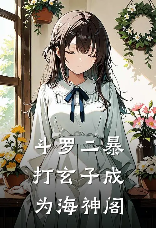 斗罗二暴打玄子成为海神阁(方凌言少哲)最新推荐小说_在哪看免费小说斗罗二暴打玄子成为海神阁方凌言少哲