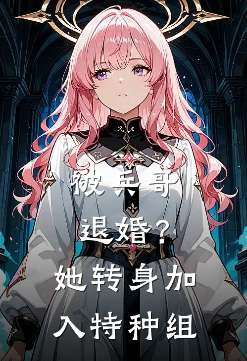 被兵哥退婚？她转身加入特种组