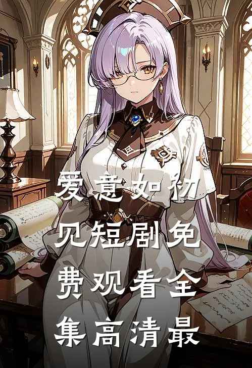 爱意如初见短剧免费观看全集高清最